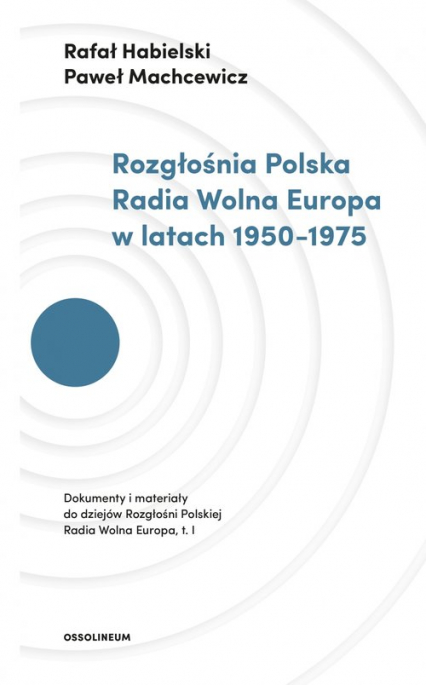 Rafał Habielski, Paweł Machcewicz - "Rozgłośnia Polska Radia Wolna Europa w latach 1950-1975" (Ossolineum - UW - ISP PAN, 2018)